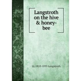 

Книга Langstroth on the hive & honey-bee