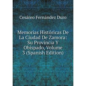 

Книга Memoria s Históricas De La Ciudad De Zamora: Su Provincia Y Obispado, Volume 3