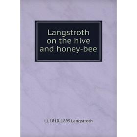 

Книга Langstroth on the hive and honey-bee