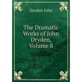 

Книга The Dramatic Works of John Dryden, Volume 8