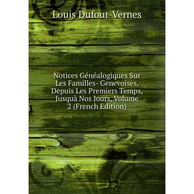 

Книга Notices Généalogiques Sur Les Familles- Genevoises, Depuis Les Premiers Temps, Jusquà Nos Jours, Volume 2