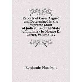 

Книга Reports of Cases Argued and Determined in the Supreme Court of Judicature of the State of Indiana/ by Horace E. Carter, Volume 117