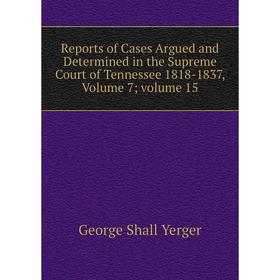 

Книга Reports of Cases Argued and Determined in the Supreme Court of Tennessee 1818-1837, Volume 7; volume 15