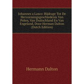 

Книга Johannes a Lasco: Bijdrage Tot De Hervormingsgeschiedenis Van Polen, Van Duitschland En Van Engeland, Door Herman Dalton