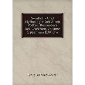 

Книга Symbolik Und Mythologie Der Alten Völker: Besonders Der Griechen, Volume 1 (German Edition)