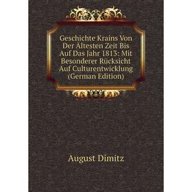 

Книга Geschichte Krains Von Der Ältesten Zeit Bis Auf Das Jahr 1813: Mit Besonderer Rücksicht Auf Culturentwicklung (German Edition)