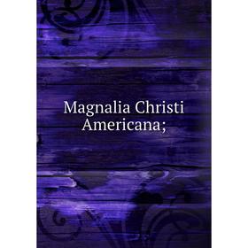 

Книга Magnalia Christi Americana