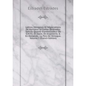 

Книга Lettres, Mémoires Et Négociations De Monsieur Le Comte D'estrades: Tant En Qualité D'ambassadeur De SMTC en Italie, En Angleterre, En Hollande
