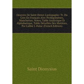 

Книга Oeuvres De Saint Denys L'aréopagite: Tr Du Grec en français Avec Prolégomènes, Manchettes, Notes, Table Analytique Et Alphábetique, Table Détail
