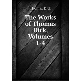 

Книга The Works of Thomas Dick, Volumes 1-4