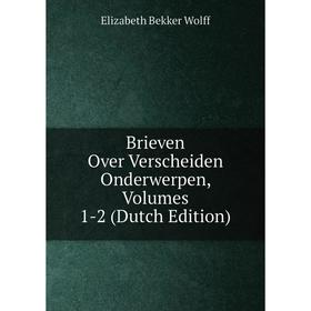 

Книга Brieven Over Verscheiden Onderwerpen, Volumes 1-2 (Dutch Edition)