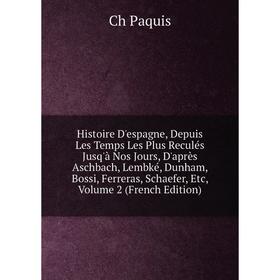 

Книга Histoire D'espagne, Depuis Les Temps Les Plus Reculés Jusq'à Nos Jours, D'après Aschbach, Lembké, Dunham, Bossi, Ferreras, Schaefer, Etc, Vol 2