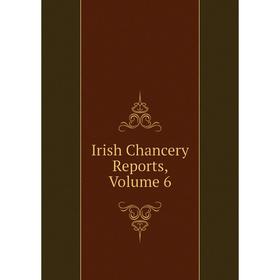 

Книга Irish Chancery Reports, Volume 6