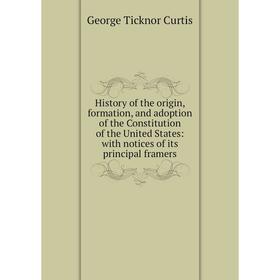 

Книга History of the origin, formation, and adoption of the Constitution of the United States: with notices of its principal framers