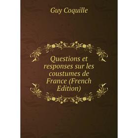 

Книга Questions et responses sur les coustumes de France (French Edition)