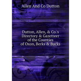 

Книга Dutton, Allen, & Co.'s Directory & Gazetteer of the Counties of Oxon, Berks & Bucks