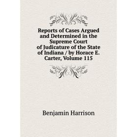 

Книга Reports of Cases Argued and Determined in the Supreme Court of Judicature of the State of Indiana/ by Horace E. Carter, Volume 115