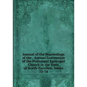 

Книга Journal of the Proceedings of the. Annual Convention of the Protestant Episcopal Church in the State of North-Carolina, Issues 72-74