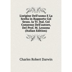 

Книга L'origine Dell'uomo E La Scelta in Rapporto Col Sesso Ia Tr Ital Col Consenso Dell'autore, Del Prof M Lessona