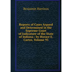 

Книга Reports of Cases Argued and Determined in the Supreme Court of Judicature of the State of Indiana/ by Horace E. Carter, Volume 93
