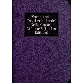 

Книга Vocabolario Degli Accademici Della Crusca, Volume 3 (Italian Edition)