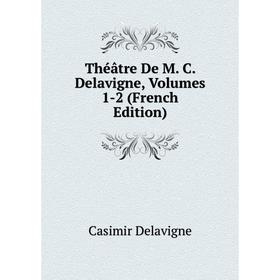 

Книга Théâtre De M. C. Delavigne, Volumes 1-2 (French Edition)