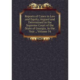 

Книга Reports of Cases in Law and Equity, Argued and Determined in the Supreme Court of the State of Georgia, in the Year., Volume 54