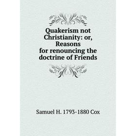 

Книга Quakerism not Christianity: or, Reasons for renouncing the doctrine of Friends