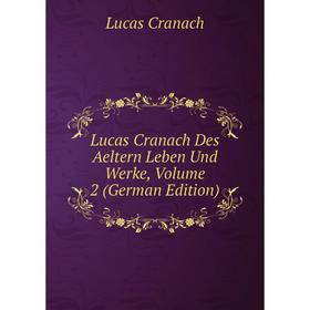 

Книга Lucas Cranach Des Aeltern Leben und Werke, Volume 2