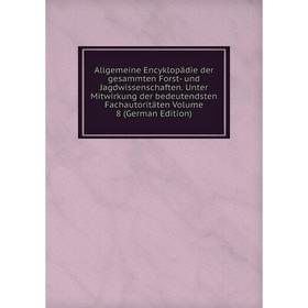 

Книга Allgemeine Encyklopädie der gesammten Forst- und Jagdwissenschaften. Unter Mitwirkung der bedeutendsten Fachautoritäten Volume 8 (German Edition