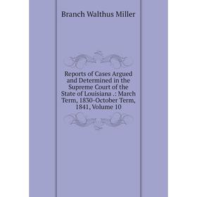 

Книга Reports of Cases Argued and Determined in the Supreme Court of the State of Louisiana.: March Term, 1830-October Term, 1841, Volume 10