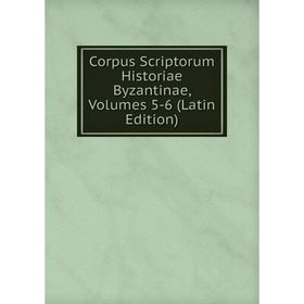 

Книга Corpus Scriptorum Historiae Byzantinae, Volumes 5-6 (Latin Edition)