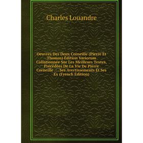 

Книга Oeuvres Des Deux Corneille (Pierre Et Thomas) Édition Variorum Collationnée Sur Les Meilleurs Textes, Précédées De La Vie De Pierre Corneille: S