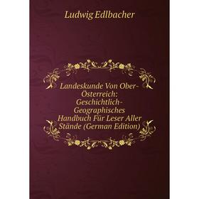 

Книга Landeskunde Von Ober-Österreich: Geschichtlich-Geographisches Handbuch Für Leser Aller Stände