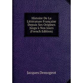 

Книга Histoire De La Littérature Française Depuis Ses Origines Jusgu'à Nos Jours (French Edition)