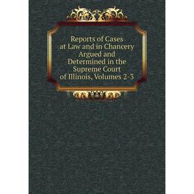 

Книга Reports of Cases at Law and in Chancery Argued and Determined in the Supreme Court of Illinois, Volumes 2-3
