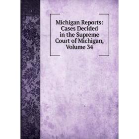 

Книга Michigan Reports: Cases Decided in the Supreme Court of Michigan, Volume 34