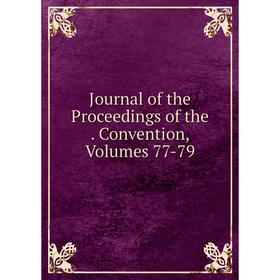 

Книга Journal of the Proceedings of the. Convention, Volumes 77-79