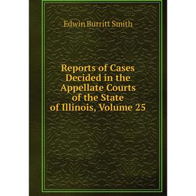 

Книга Reports of Cases Decided in the Appellate Courts of the State of Illinois, Volume 25