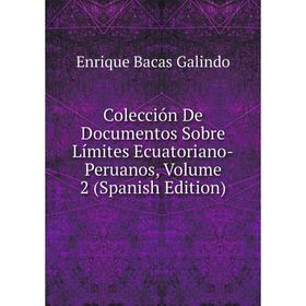 

Книга Colección De Documentos Sobre Límites Ecuatoriano-Peruanos, Volume 2 (Spanish Edition)
