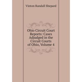 

Книга Ohio Circuit Court Reports: Cases Adjudged in the Circuit Courts of Ohio, Volume 4