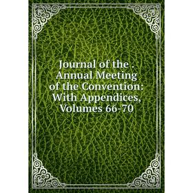 

Книга Journal of the. Annual Meeting of the Convention: With Appendices, Volumes 66-70