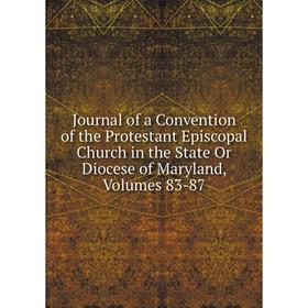 

Книга Journal of a Convention of the Protestant Episcopal Church in the State Or Diocese of Maryland, Volumes 83-87