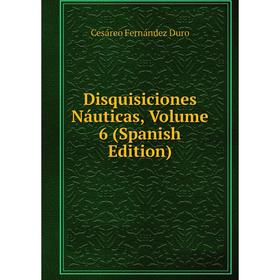 

Книга Disquisiciones Náuticas, Volume 6 (Spanish Edition)