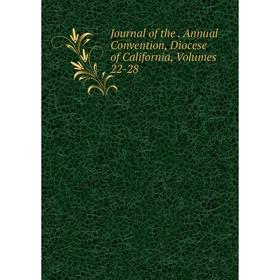 

Книга Journal of the. Annual Convention, Diocese of California, Volumes 22-28