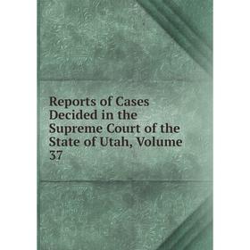 

Книга Reports of Cases Decided in the Supreme Court of the State of Utah, Volume 37