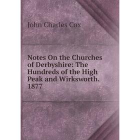 

Книга Notes On the Churches of Derbyshire: The Hundreds of the High Peak and Wirksworth 1877