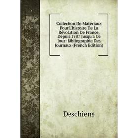 

Книга Collection De Matériaux Pour L'histoire De La Révolution De France, Depuis 1787 Jusqu'à Ce Jour: Bibliographie Des Journaux (French Edition)