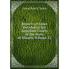 

Книга Reports of Cases Decided in the Appellate Courts of the State of Illinois, Volume 32