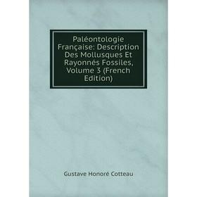 

Книга Paléontologie Française: Description Des Mollusques Et rayonnés fossiles, Volume 3